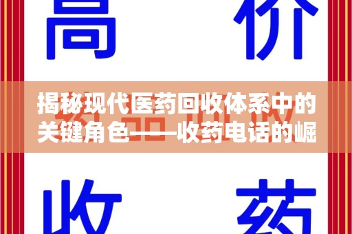 南宁揭秘现代医药回收体系中的关键角色——收药电话的崛起与挑战