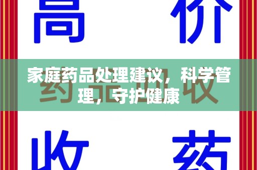 南宁家庭药品处理建议，科学管理，守护健康